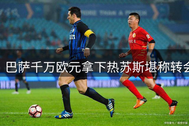巴萨千万欧元拿下热苏斯堪称转会佳作